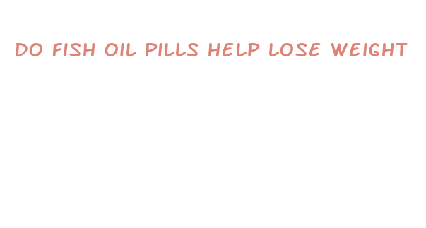 do fish oil pills help lose weight