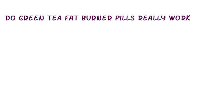 do green tea fat burner pills really work