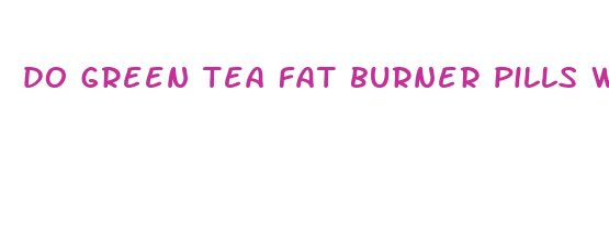 do green tea fat burner pills work