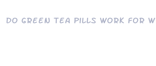 do green tea pills work for weight loss