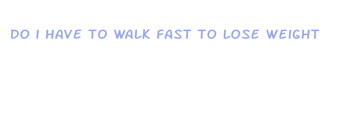 do i have to walk fast to lose weight