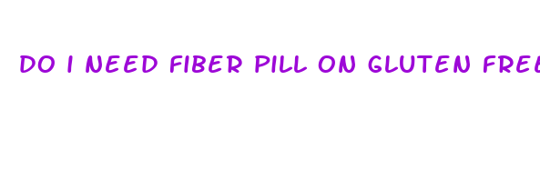 do i need fiber pill on gluten free diet