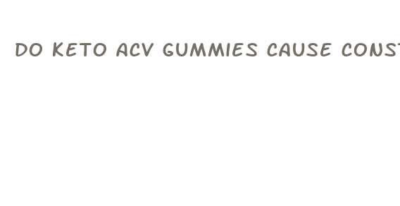 do keto acv gummies cause constipation