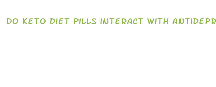 do keto diet pills interact with antidepressants