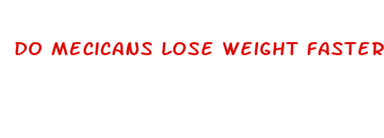 do mecicans lose weight faster