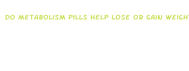 do metabolism pills help lose or gain weight