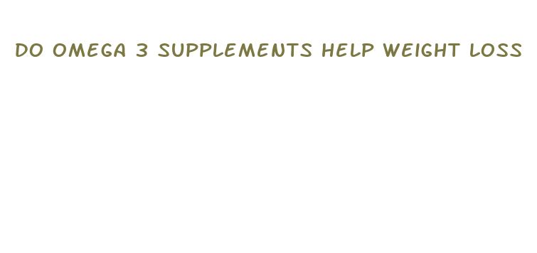 do omega 3 supplements help weight loss