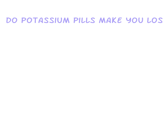 do potassium pills make you lose weight