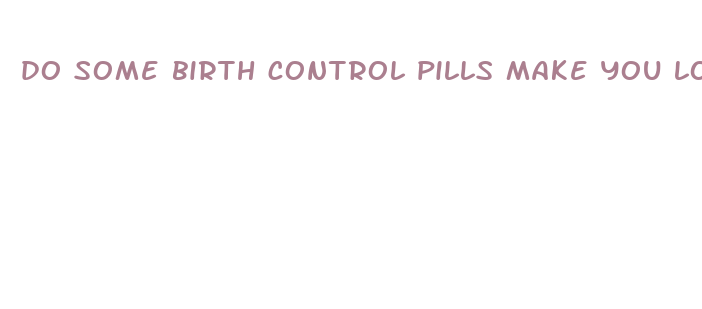 do some birth control pills make you lose weight