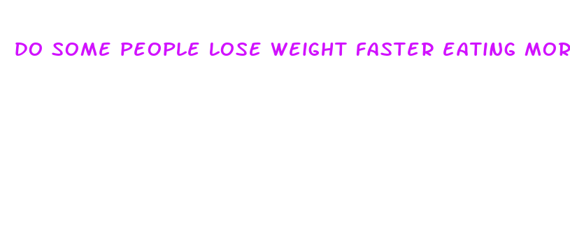 do some people lose weight faster eating more carbs