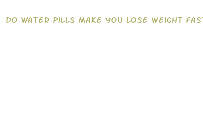 do water pills make you lose weight fast