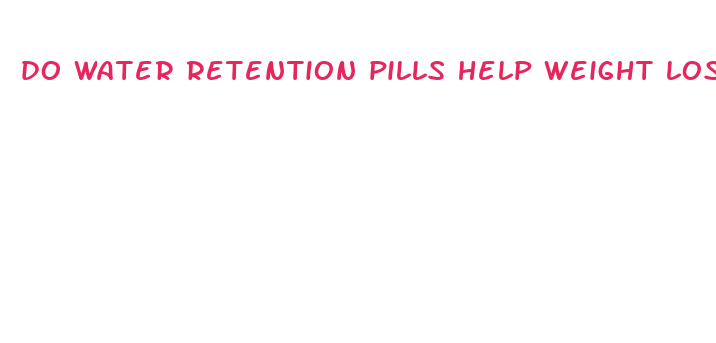 do water retention pills help weight loss