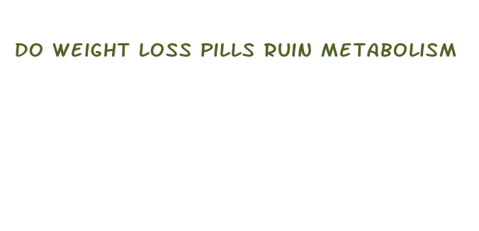 do weight loss pills ruin metabolism