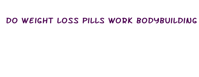 do weight loss pills work bodybuilding