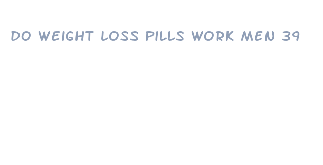 do weight loss pills work men 39