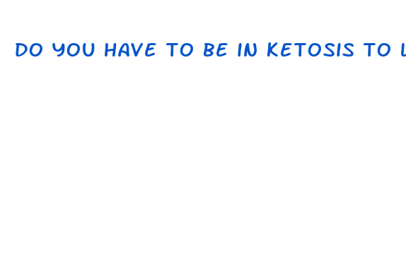 do you have to be in ketosis to lose weight