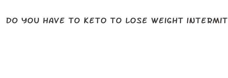 do you have to keto to lose weight intermittent fasting