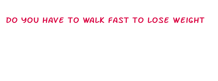 do you have to walk fast to lose weight