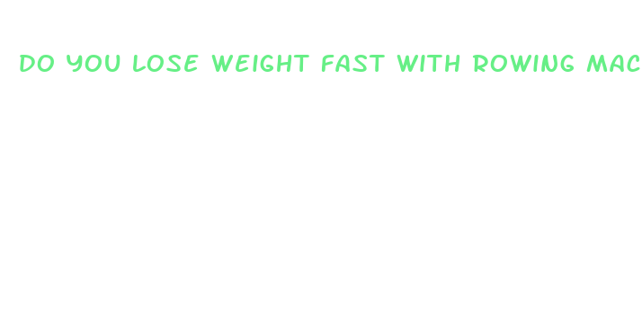 do you lose weight fast with rowing machine