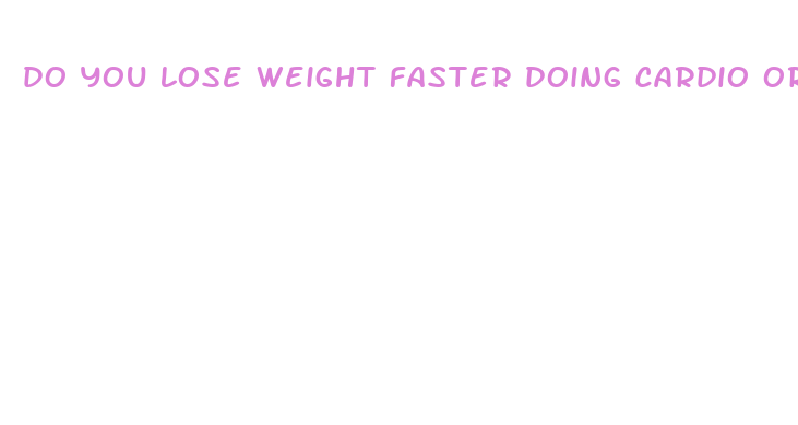 do you lose weight faster doing cardio or weights