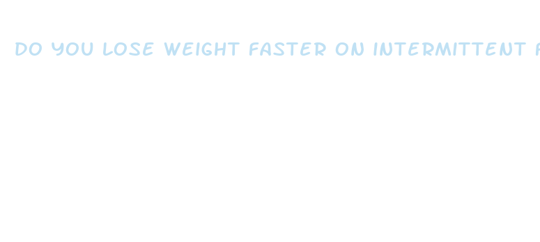 do you lose weight faster on intermittent fasting