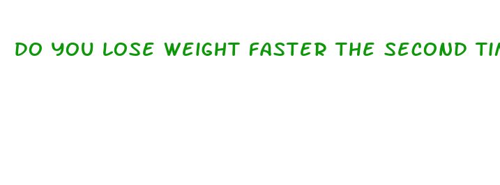 do you lose weight faster the second time