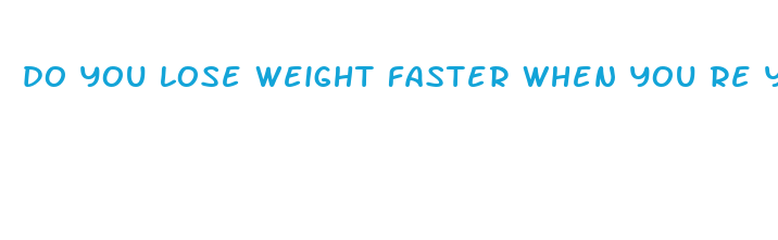 do you lose weight faster when you re young