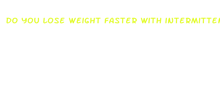 do you lose weight faster with intermittent fasting