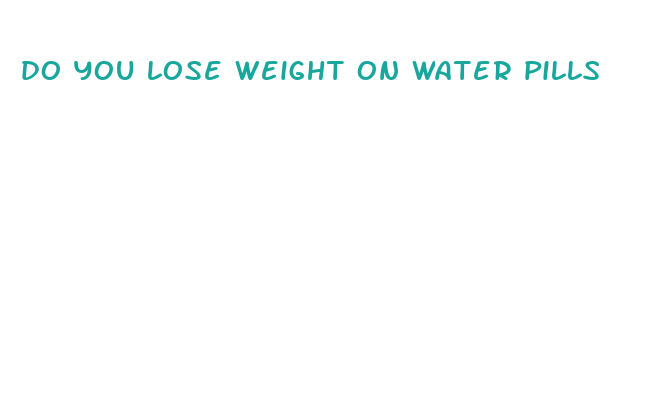 do you lose weight on water pills