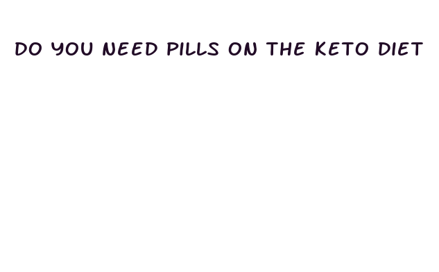 do you need pills on the keto diet