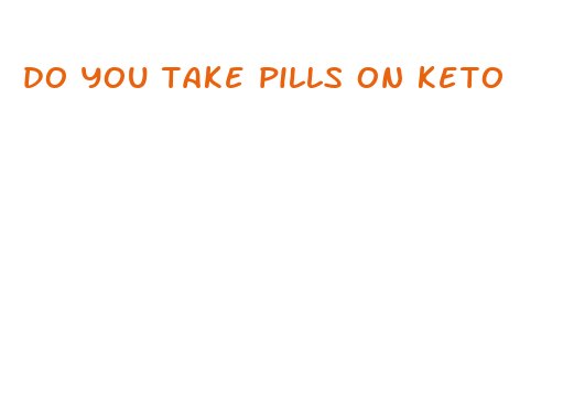 do you take pills on keto