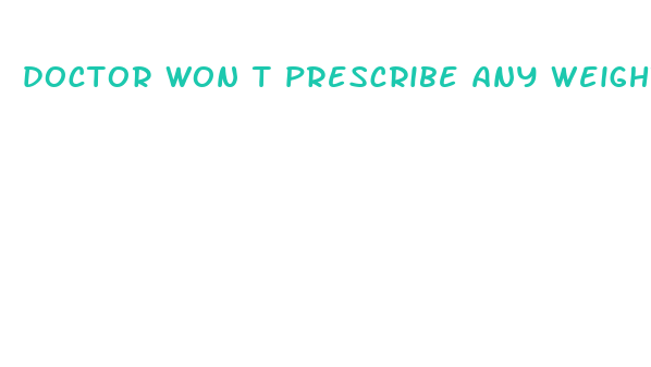 doctor won t prescribe any weight loss drugs