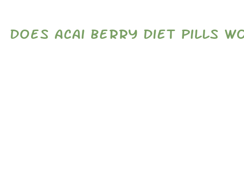 does acai berry diet pills work