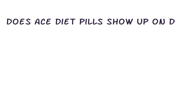 does ace diet pills show up on drug test