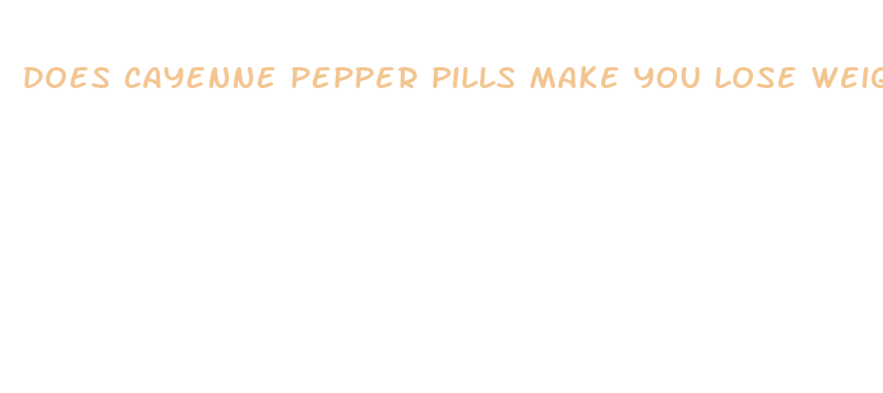 does cayenne pepper pills make you lose weight