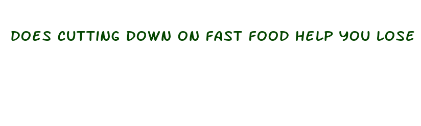 does cutting down on fast food help you lose weight