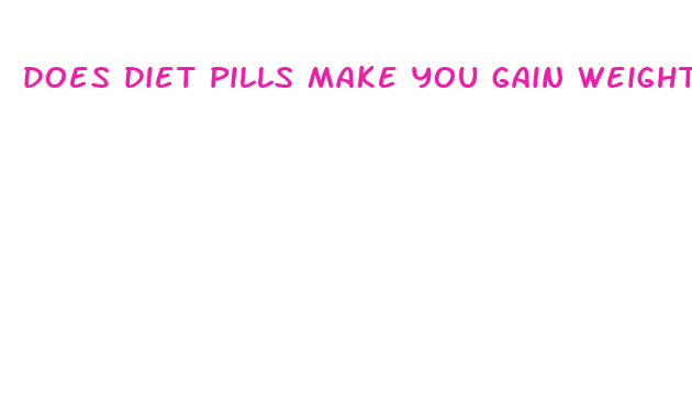 does diet pills make you gain weight