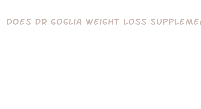 does dr goglia weight loss supplements