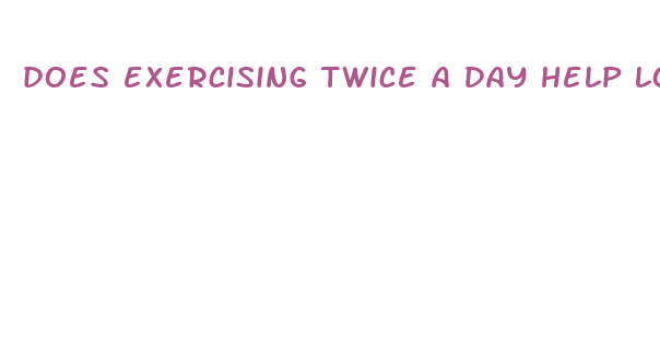 does exercising twice a day help lose weight faster