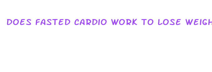 does fasted cardio work to lose weight