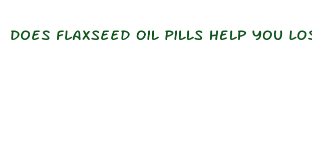 does flaxseed oil pills help you lose weight