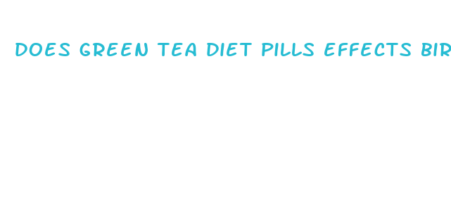 does green tea diet pills effects birth control