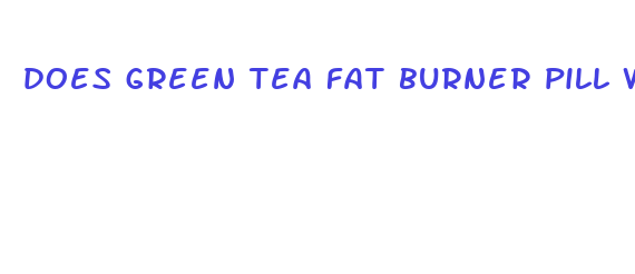 does green tea fat burner pill work