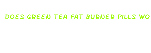 does green tea fat burner pills work