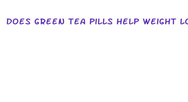 does green tea pills help weight loss