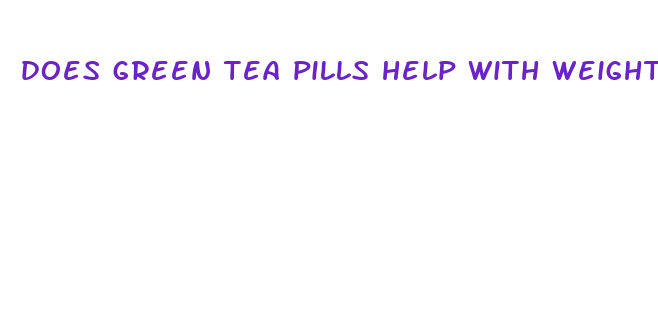 does green tea pills help with weight loss