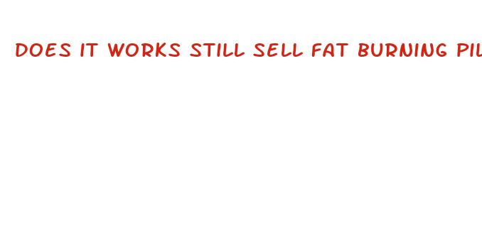 does it works still sell fat burning pills