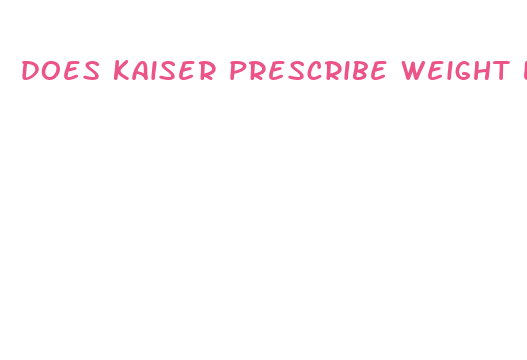 does kaiser prescribe weight loss pills