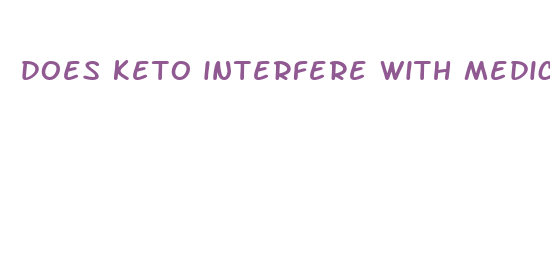 does keto interfere with medications