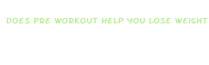 does pre workout help you lose weight faster